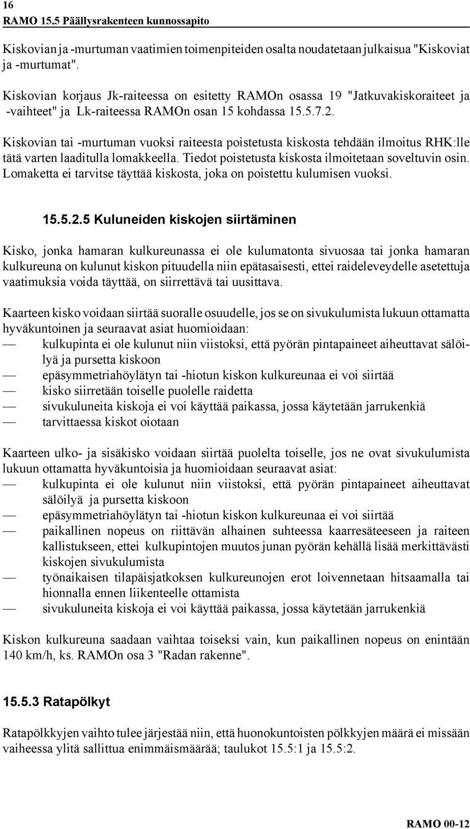 Kiskovian tai -murtuman vuoksi raiteesta poistetusta kiskosta tehdään ilmoitus RHK:lle tätä varten laaditulla lomakkeella. Tiedot poistetusta kiskosta ilmoitetaan soveltuvin osin.