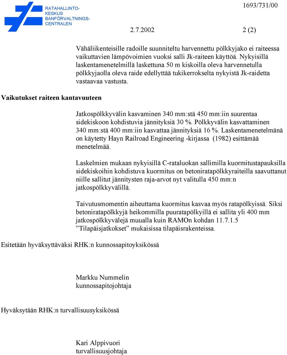 Nykyisillä laskentamenetelmillä laskettuna 50 m kiskoilla oleva harvennetulla pölkkyjaolla oleva raide edellyttää tukikerrokselta nykyistä Jk-raidetta vastaavaa vastusta.