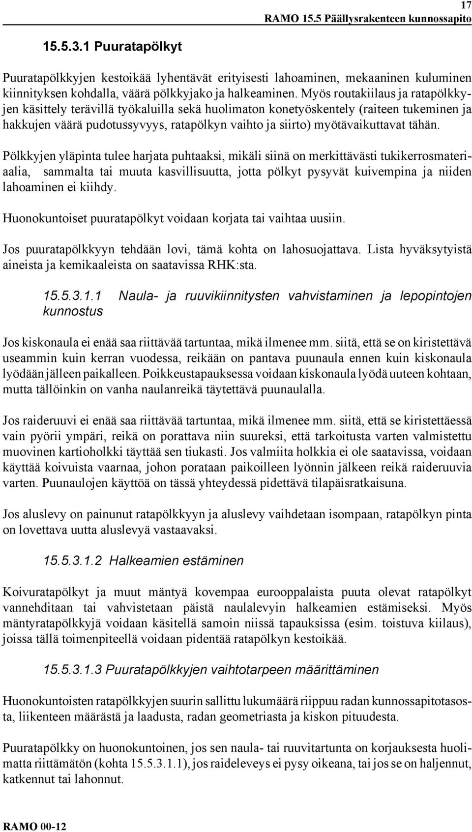 Myös routakiilaus ja ratapölkkyjen käsittely terävillä työkaluilla sekä huolimaton konetyöskentely (raiteen tukeminen ja hakkujen väärä pudotussyvyys, ratapölkyn vaihto ja siirto) myötävaikuttavat