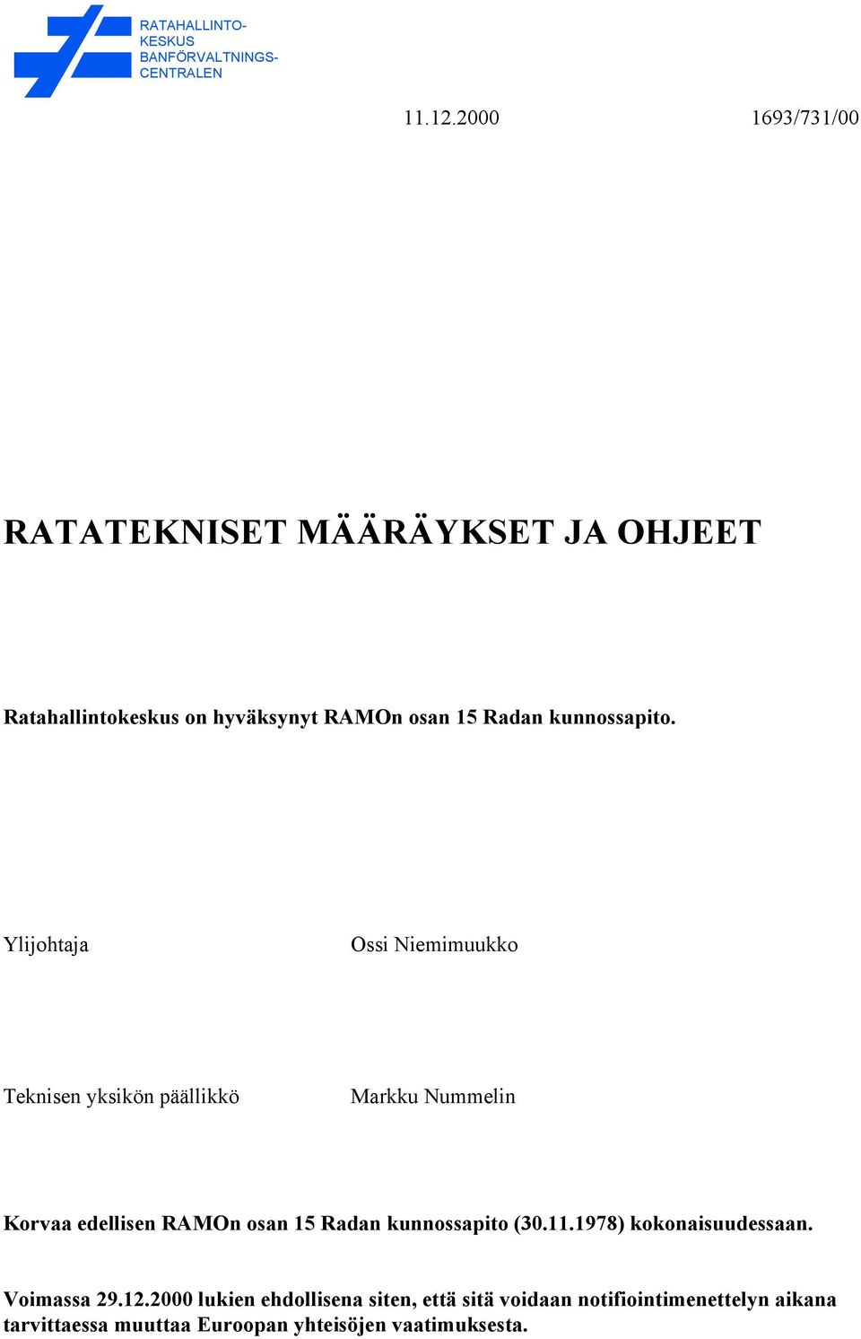 Ylijohtaja Ossi Niemimuukko Teknisen yksikön päällikkö Markku Nummelin Korvaa edellisen RAMOn osan 15 Radan