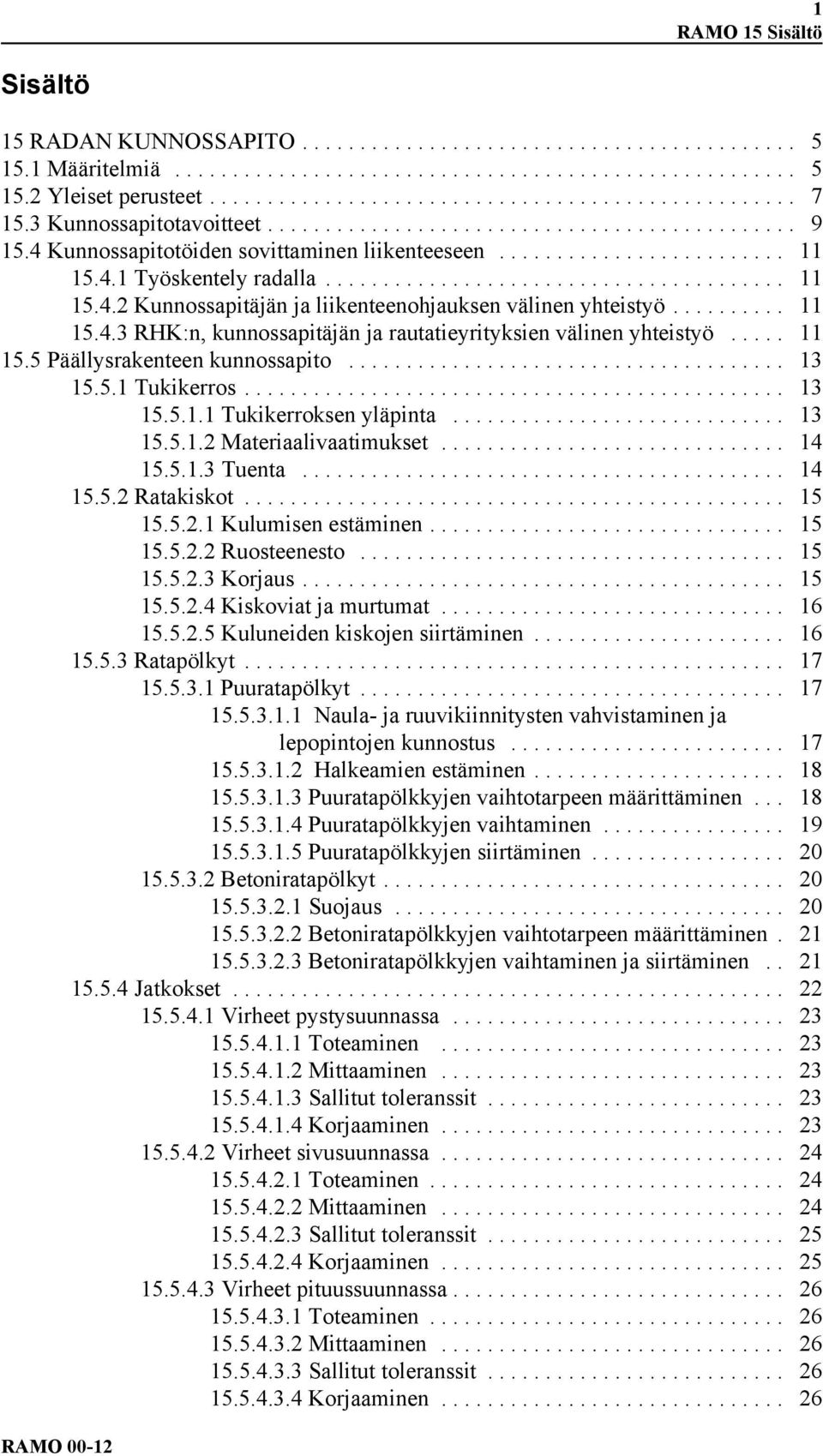 .. 13 15.5.1.1 Tukikerroksen yläpinta... 13 15.5.1.2 Materiaalivaatimukset... 14 15.5.1.3 Tuenta... 14 15.5.2 Ratakiskot... 15 15.5.2.1 Kulumisen estäminen... 15 15.5.2.2 Ruosteenesto... 15 15.5.2.3 Korjaus.