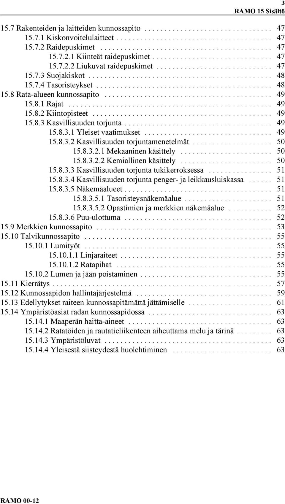 .. 49 15.8.3.2 Kasvillisuuden torjuntamenetelmät... 50 15.8.3.2.1 Mekaaninen käsittely... 50 15.8.3.2.2 Kemiallinen käsittely... 50 15.8.3.3 Kasvillisuuden torjunta tukikerroksessa... 51 15.8.3.4 Kasvillisuuden torjunta penger- ja leikkausluiskassa.