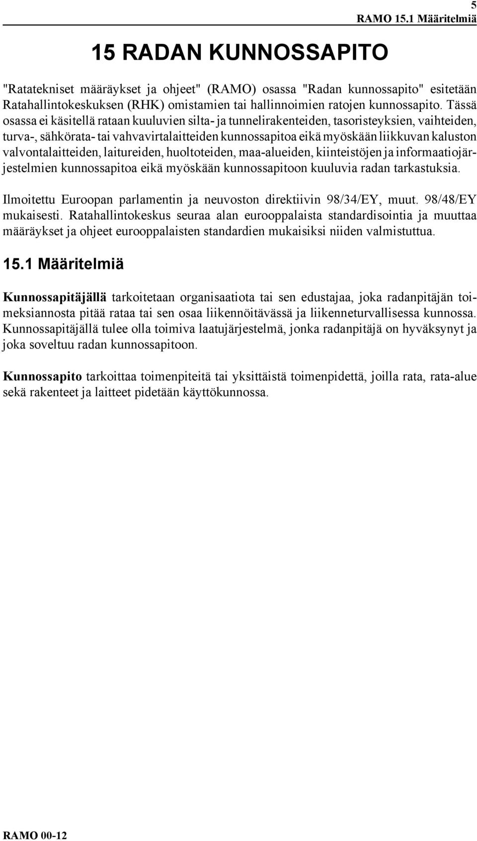 Tässä osassa ei käsitellä rataan kuuluvien silta- ja tunnelirakenteiden, tasoristeyksien, vaihteiden, turva-, sähkörata- tai vahvavirtalaitteiden kunnossapitoa eikä myöskään liikkuvan kaluston