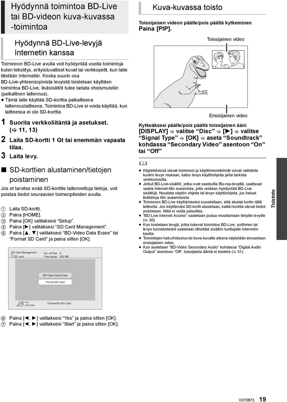 Koska suurin osa BD-Live-yhteensopivista levyistä toistetaan käyttäen toimintoa BD-Live, lisäsisällöt tulee ladata oheismuistiin (paikallinen tallennus).