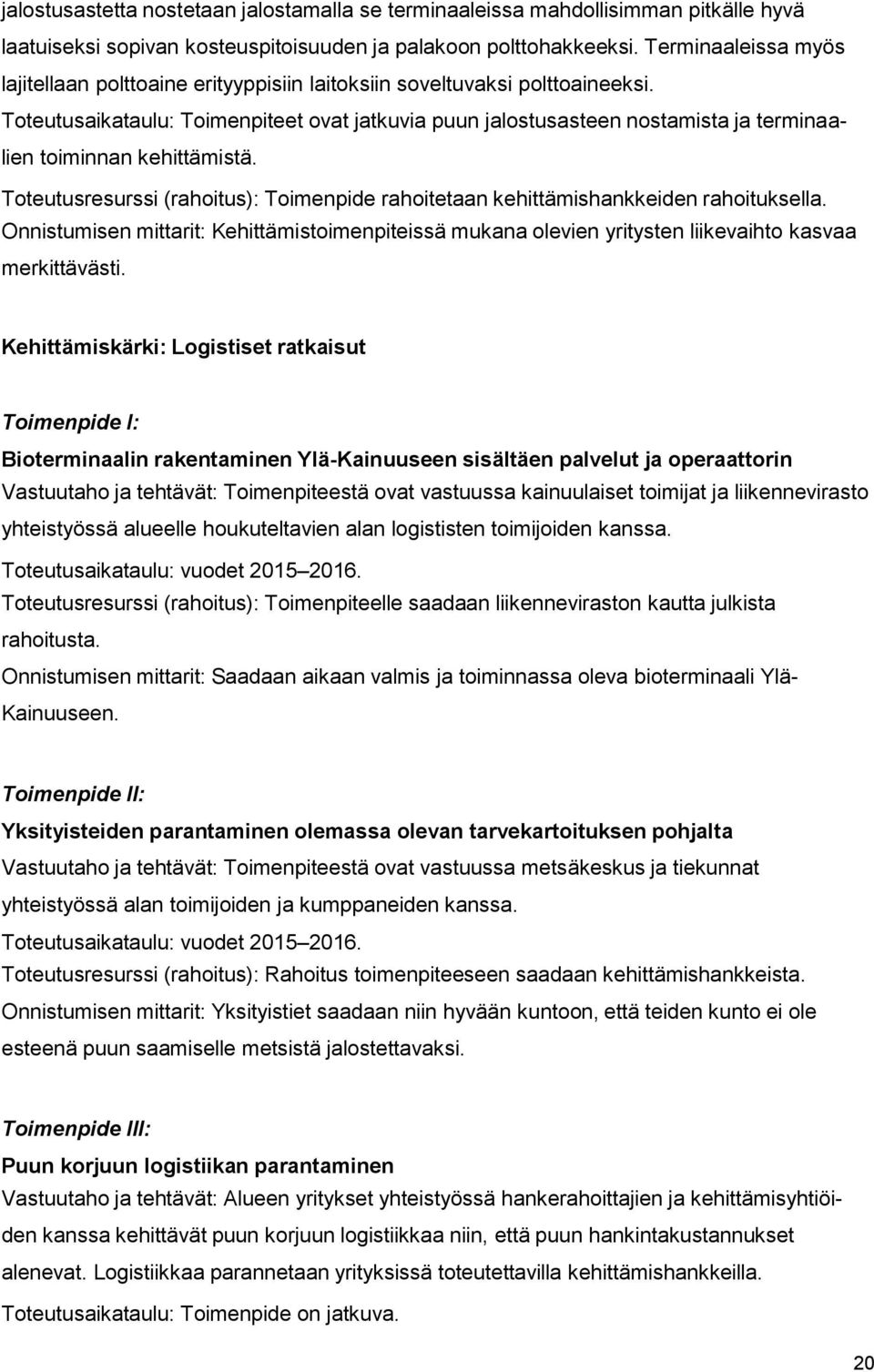 Toteutusaikataulu: Toimenpiteet ovat jatkuvia puun jalostusasteen nostamista ja terminaalien toiminnan kehittämistä.