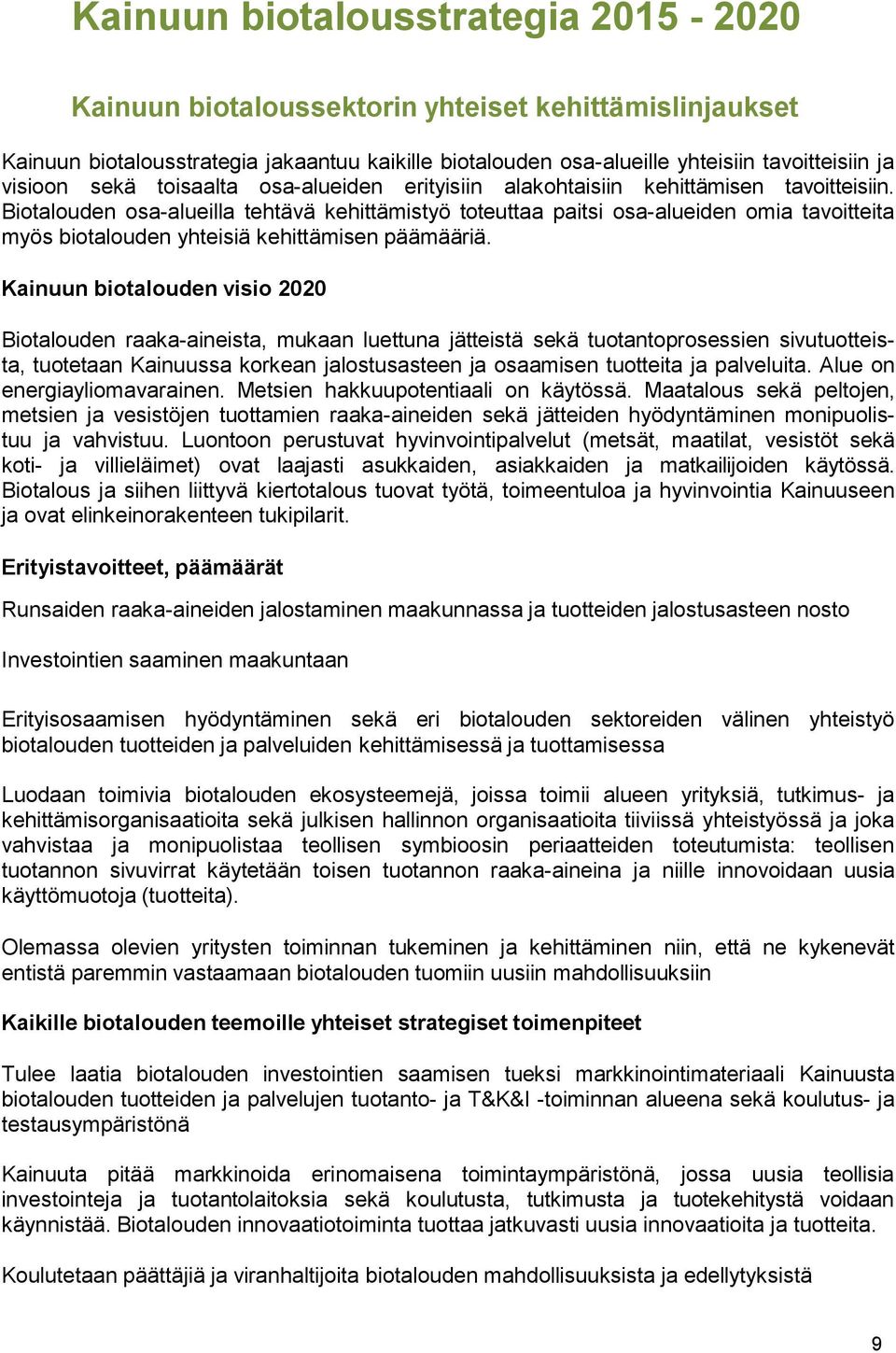 Biotalouden osa-alueilla tehtävä kehittämistyö toteuttaa paitsi osa-alueiden omia tavoitteita myös biotalouden yhteisiä kehittämisen päämääriä.