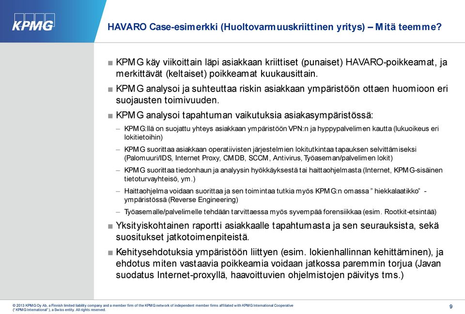 KPMG analysoi tapahtuman vaikutuksia asiakasympäristössä: KPMG:llä on suojattu yhteys asiakkaan ympäristöön VPN:n ja hyppypalvelimen kautta (lukuoikeus eri lokitietoihin) KPMG suorittaa asiakkaan