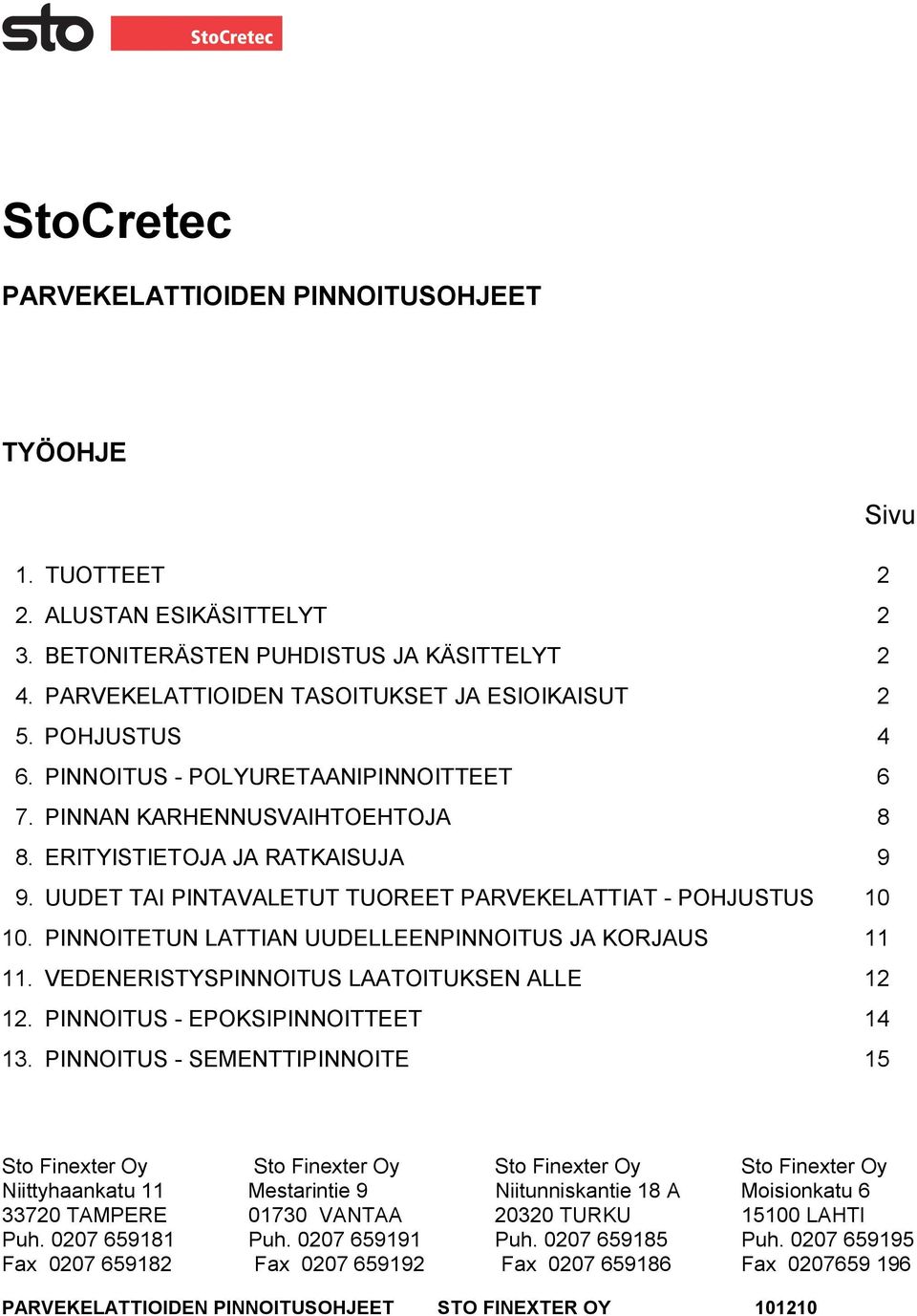PINNOITETUN LATTIAN UUDELLEENPINNOITUS JA KORJAUS 11 11. VEDENERISTYSPINNOITUS LAATOITUKSEN ALLE 12 12. PINNOITUS - EPOKSIPINNOITTEET 14 13.