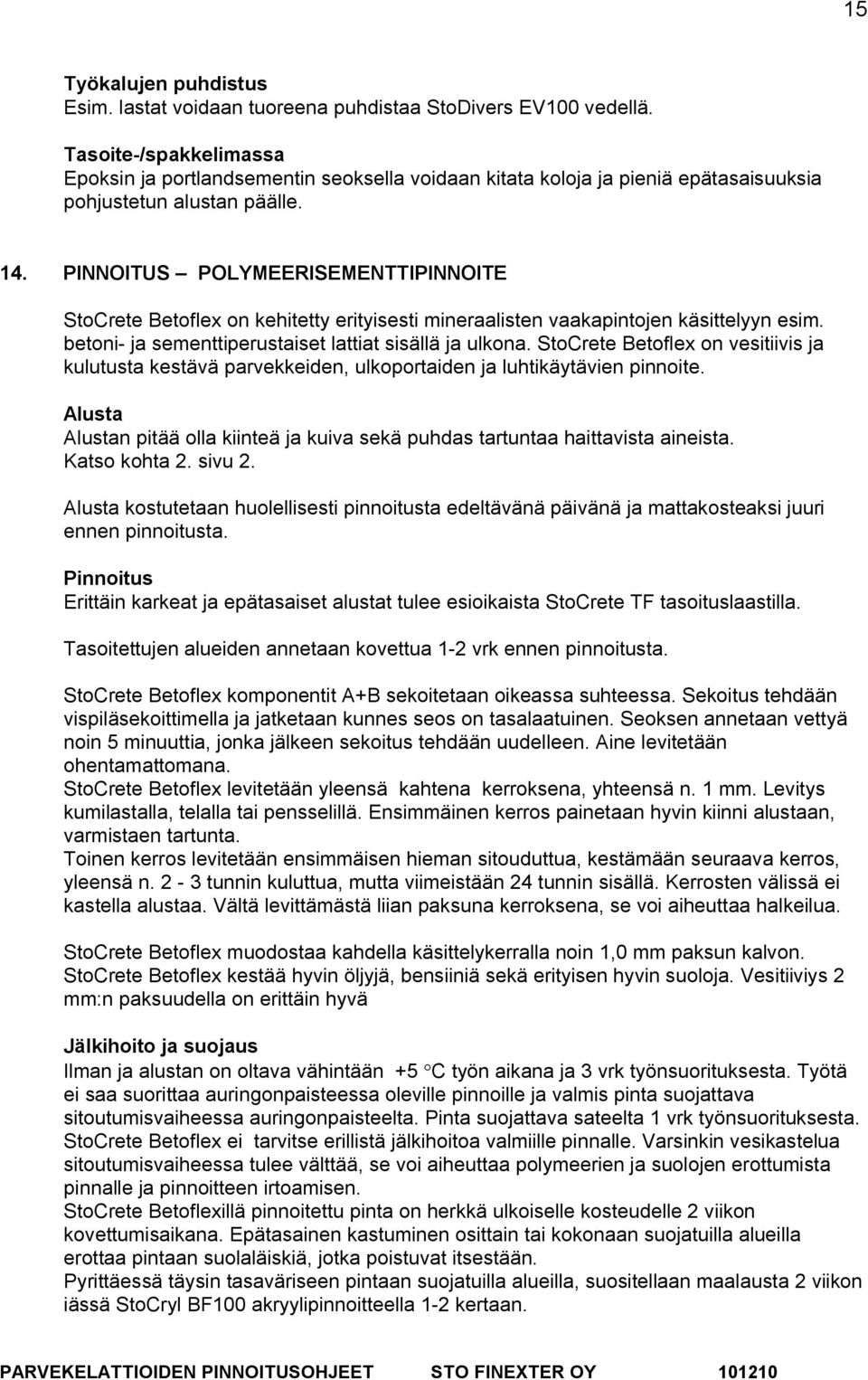 PINNOITUS POLYMEERISEMENTTIPINNOITE StoCrete Betoflex on kehitetty erityisesti mineraalisten vaakapintojen käsittelyyn esim. betoni- ja sementtiperustaiset lattiat sisällä ja ulkona.