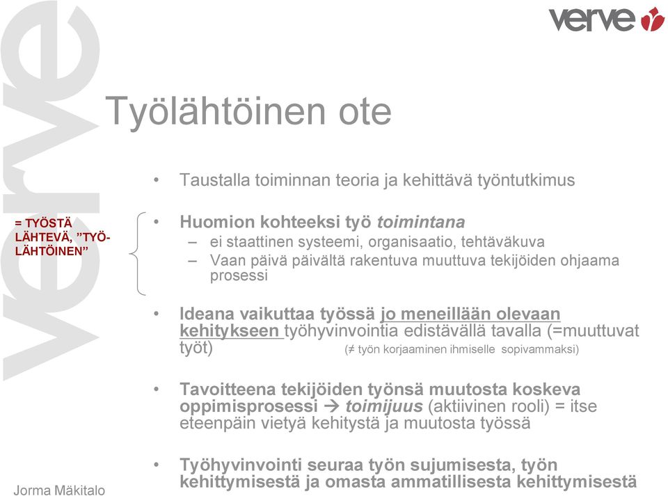 edistävällä tavalla (=muuttuvat työt) ( työn korjaaminen ihmiselle sopivammaksi) Tavoitteena tekijöiden työnsä muutosta koskeva oppimisprosessi toimijuus (aktiivinen