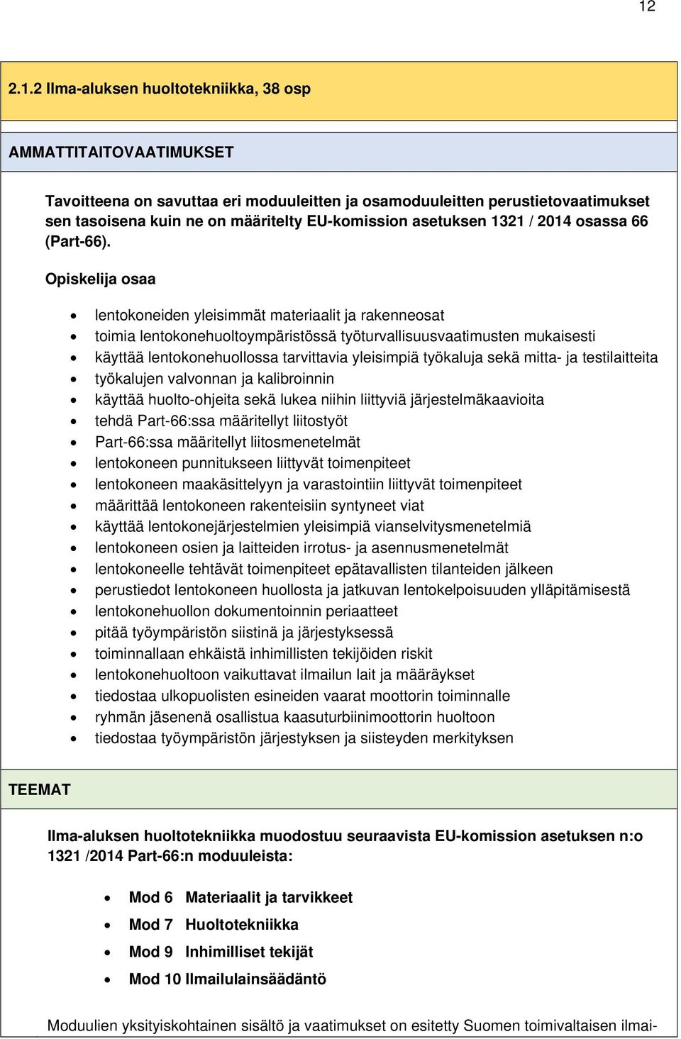 Opiskelija osaa lentokoneiden yleisimmät materiaalit ja rakenneosat toimia lentokonehuoltoympäristössä työturvallisuusvaatimusten mukaisesti käyttää lentokonehuollossa tarvittavia yleisimpiä