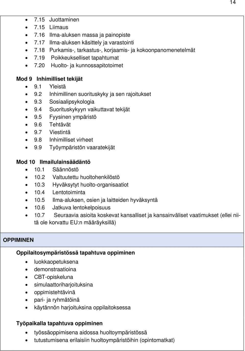 4 Suorituskykyyn vaikuttavat tekijät 9.5 Fyysinen ympäristö 9.6 Tehtävät 9.7 Viestintä 9.8 Inhimilliset virheet 9.9 Työympäristön vaaratekijät Mod 10 Ilmailulainsäädäntö 10.1 Säännöstö 10.