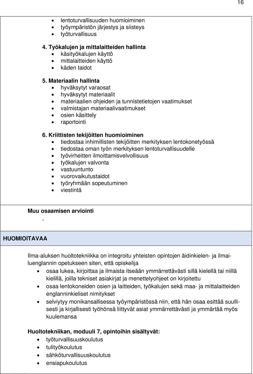 Kriittisten tekijöitten huomioiminen tiedostaa inhimillisten tekijöitten merkityksen lentokonetyössä tiedostaa oman työn merkityksen lentoturvallisuudelle työvirheitten ilmoittamisvelvollisuus
