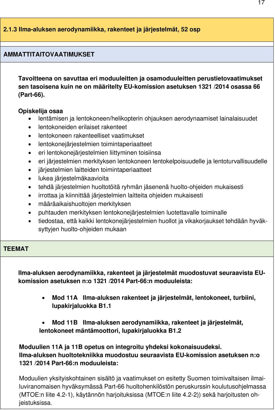 Opiskelija osaa lentämisen ja lentokoneen/helikopterin ohjauksen aerodynaamiset lainalaisuudet lentokoneiden erilaiset rakenteet lentokoneen rakenteelliset vaatimukset lentokonejärjestelmien