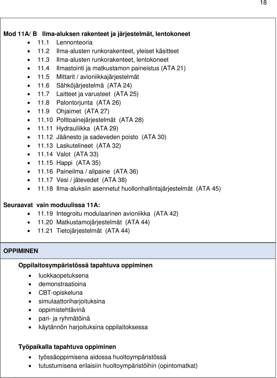 9 Ohjaimet (ATA 27) 11.10 Polttoainejärjestelmät (ATA 28) 11.11 Hydrauliikka (ATA 29) 11.12 Jäänesto ja sadeveden poisto (ATA 30) 11.13 Laskutelineet (ATA 32) 11.14 Valot (ATA 33) 11.