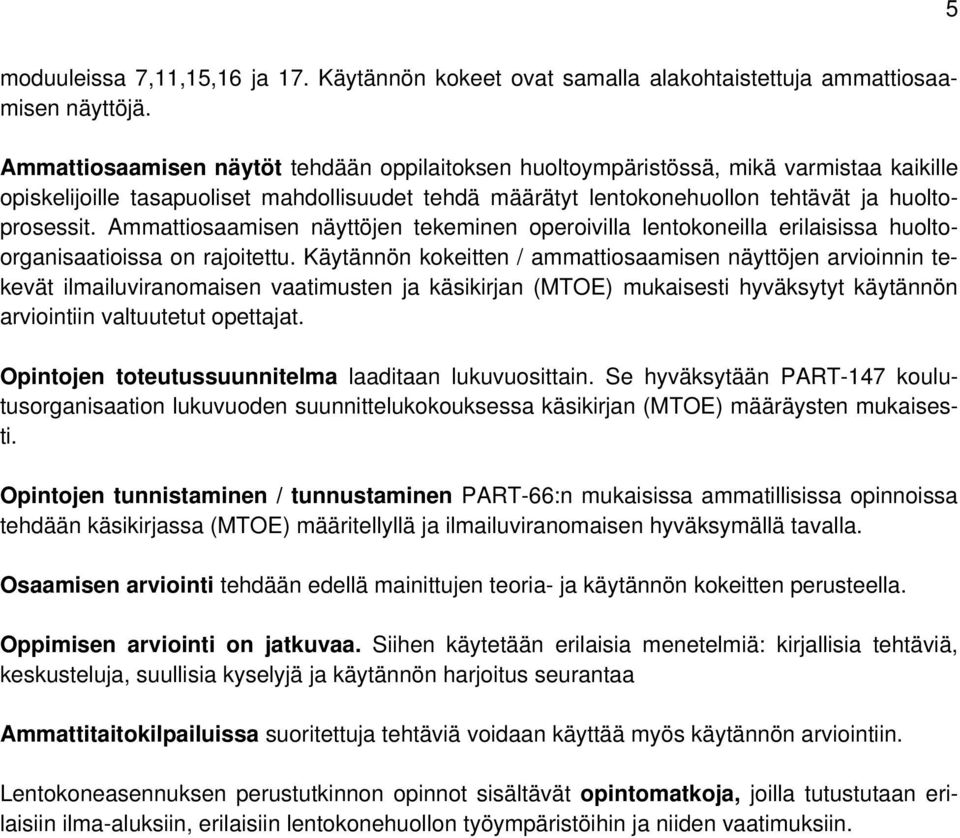Ammattiosaamisen näyttöjen tekeminen operoivilla lentokoneilla erilaisissa huoltoorganisaatioissa on rajoitettu.