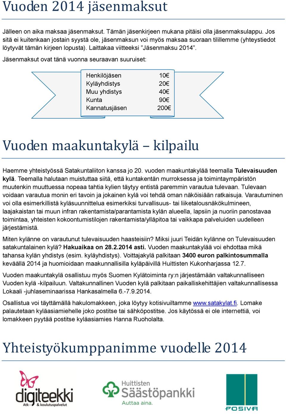 Jäsenmaksut ovat tänä vuonna seuraavan suuruiset: Henkilöjäsen 10 Kyläyhdistys 20 Muu yhdistys 40 Kunta 90 Kannatusjäsen 200 Vuoden maakuntakylä kilpailu Haemme yhteistyössä Satakuntaliiton kanssa jo