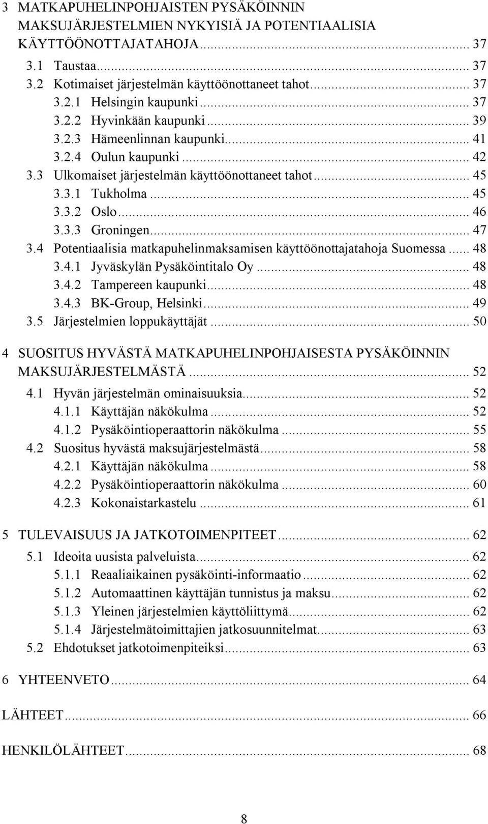.. 47 3.4 Potentiaalisia matkapuhelinmaksamisen käyttöönottajatahoja Suomessa... 48 3.4.1 Jyväskylän Pysäköintitalo Oy... 48 3.4.2 Tampereen kaupunki... 48 3.4.3 BK-Group, Helsinki... 49 3.