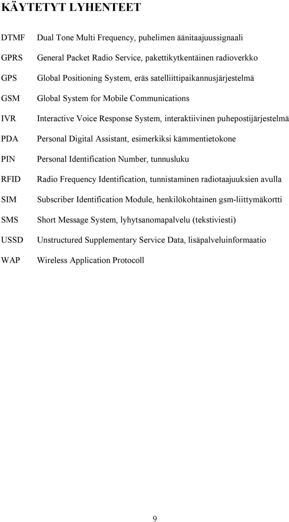 Digital Assistant, esimerkiksi kämmentietokone Personal Identification Number, tunnusluku Radio Frequency Identification, tunnistaminen radiotaajuuksien avulla Subscriber Identification