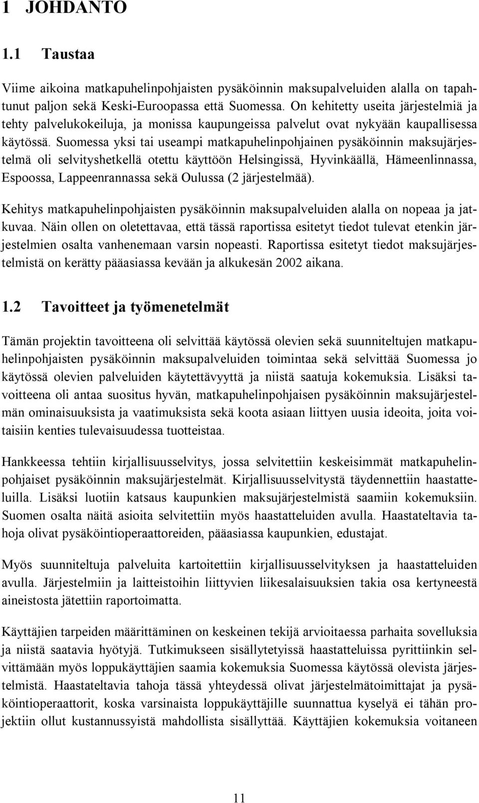 Suomessa yksi tai useampi matkapuhelinpohjainen pysäköinnin maksujärjestelmä oli selvityshetkellä otettu käyttöön Helsingissä, Hyvinkäällä, Hämeenlinnassa, Espoossa, Lappeenrannassa sekä Oulussa (2