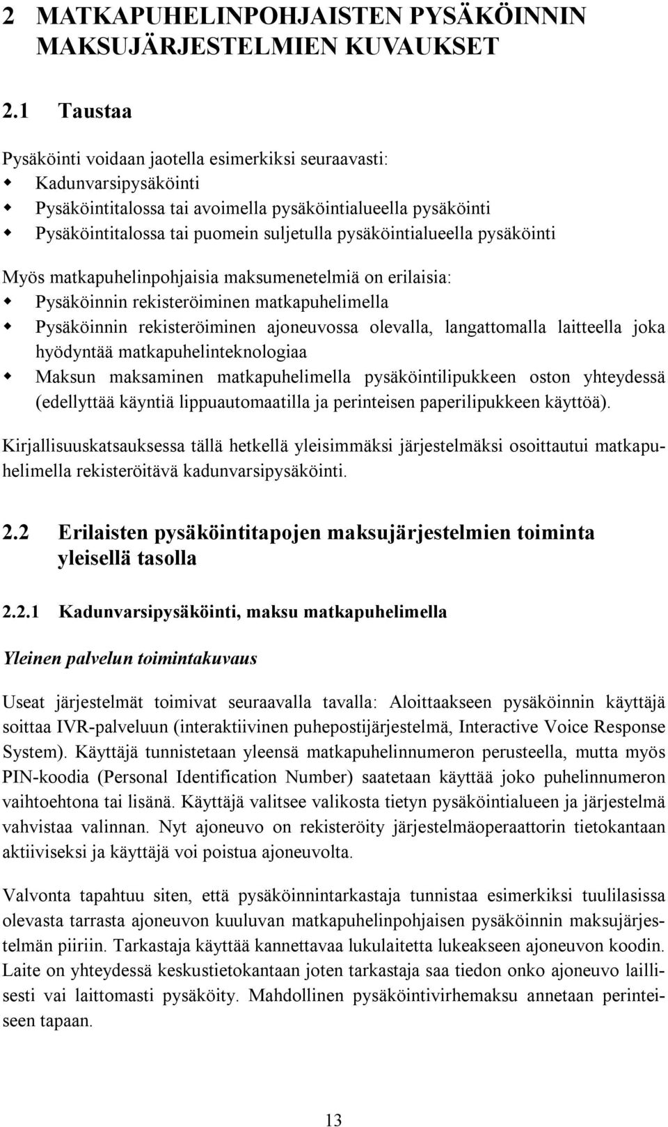 pysäköintialueella pysäköinti Myös matkapuhelinpohjaisia maksumenetelmiä on erilaisia: Pysäköinnin rekisteröiminen matkapuhelimella Pysäköinnin rekisteröiminen ajoneuvossa olevalla, langattomalla