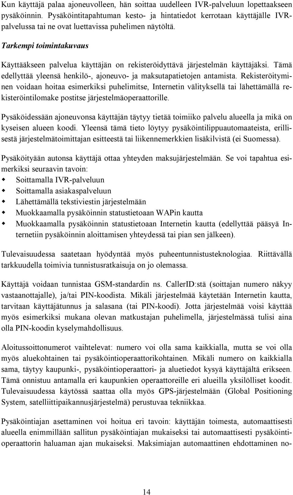 Tarkempi toimintakuvaus Käyttääkseen palvelua käyttäjän on rekisteröidyttävä järjestelmän käyttäjäksi. Tämä edellyttää yleensä henkilö-, ajoneuvo- ja maksutapatietojen antamista.