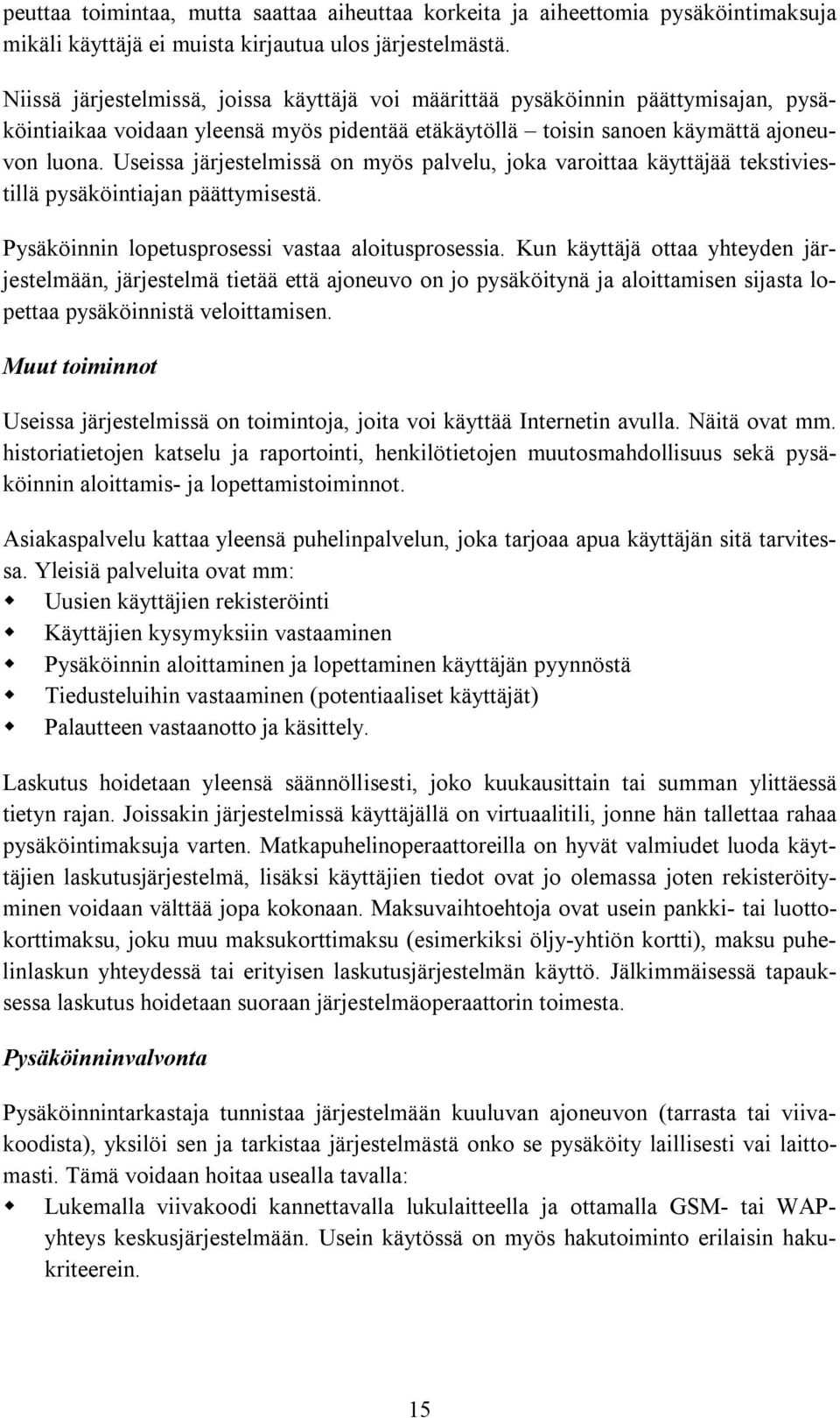 Useissa järjestelmissä on myös palvelu, joka varoittaa käyttäjää tekstiviestillä pysäköintiajan päättymisestä. Pysäköinnin lopetusprosessi vastaa aloitusprosessia.