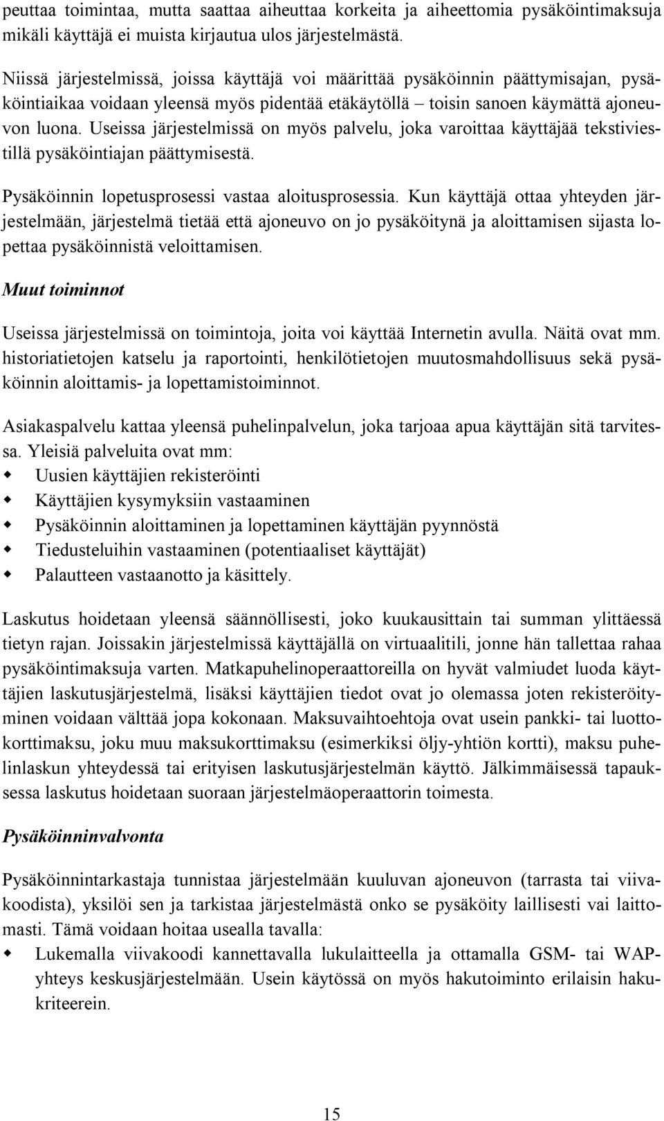 Useissa järjestelmissä on myös palvelu, joka varoittaa käyttäjää tekstiviestillä pysäköintiajan päättymisestä. Pysäköinnin lopetusprosessi vastaa aloitusprosessia.