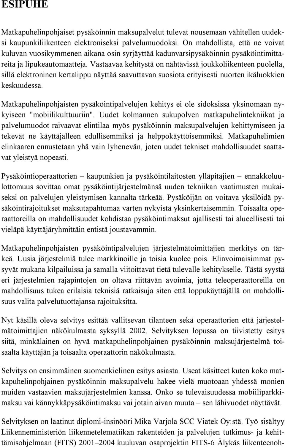 Vastaavaa kehitystä on nähtävissä joukkoliikenteen puolella, sillä elektroninen kertalippu näyttää saavuttavan suosiota erityisesti nuorten ikäluokkien keskuudessa.