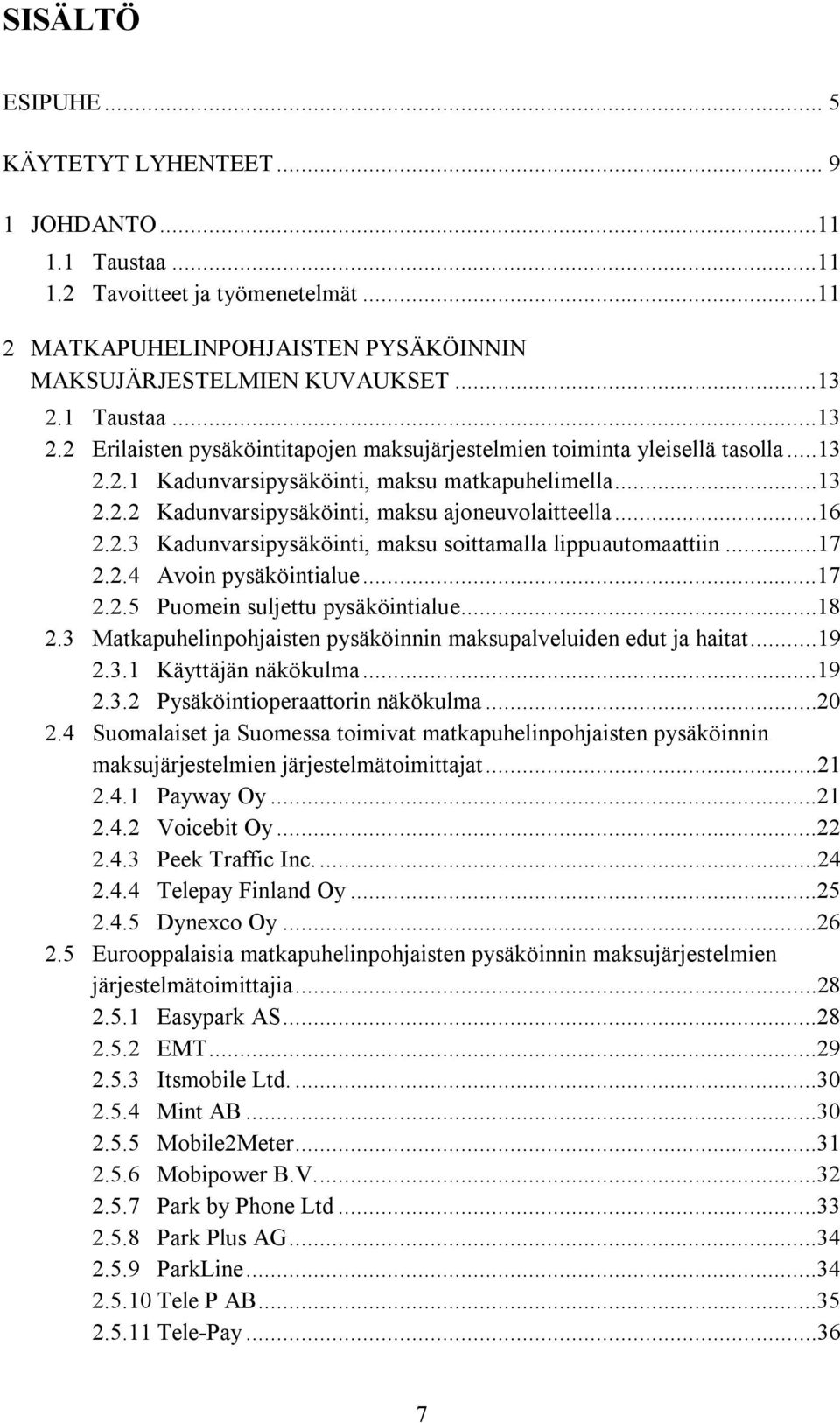 ..16 2.2.3 Kadunvarsipysäköinti, maksu soittamalla lippuautomaattiin...17 2.2.4 Avoin pysäköintialue...17 2.2.5 Puomein suljettu pysäköintialue...18 2.