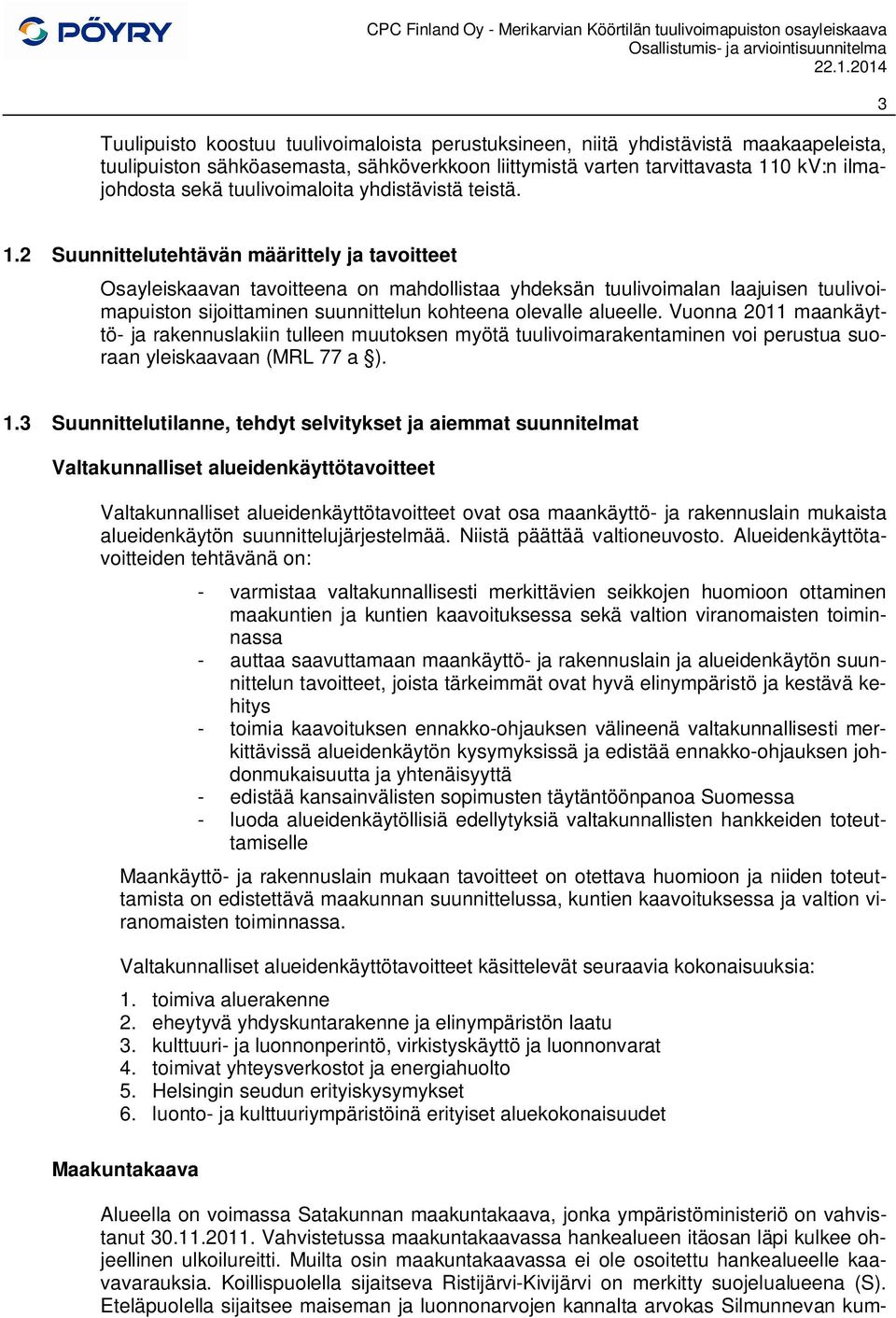 2 Suunnittelutehtävän määrittely ja tavoitteet Osayleiskaavan tavoitteena on mahdollistaa yhdeksän tuulivoimalan laajuisen tuulivoimapuiston sijoittaminen suunnittelun kohteena olevalle alueelle.