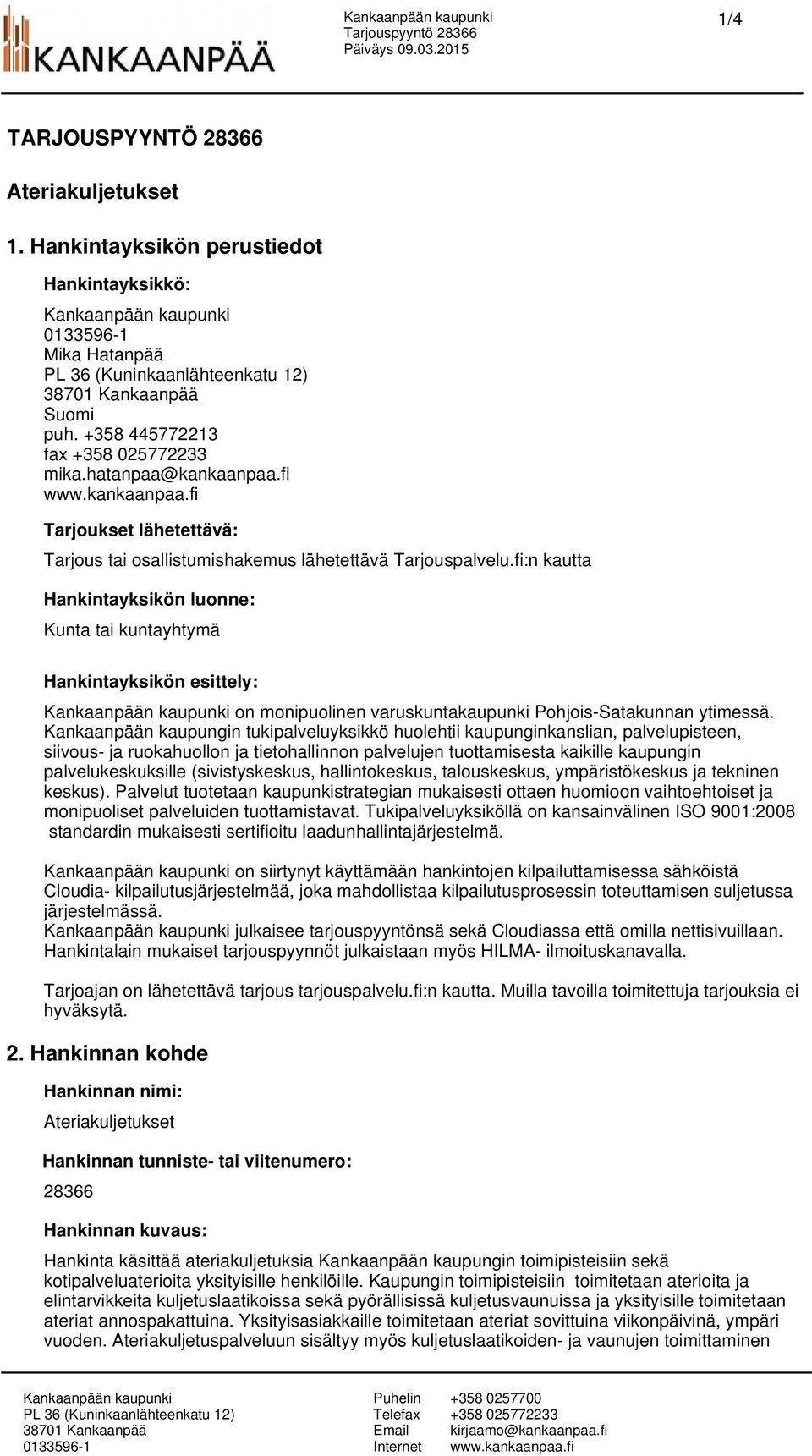 fi:n kautta Hankintayksikön luonne: Kunta tai kuntayhtymä Hankintayksikön esittely: on monipuolinen varuskuntakaupunki Pohjois-Satakunnan ytimessä.