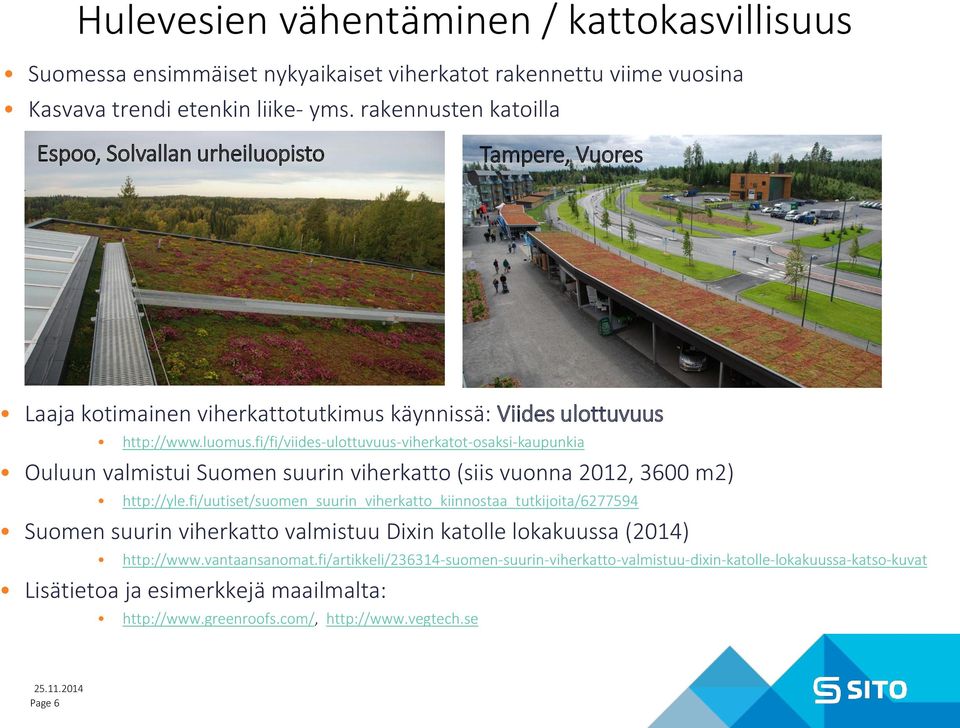 fi/fi/viides-ulottuvuus-viherkatot-osaksi-kaupunkia Ouluun valmistui Suomen suurin viherkatto (siis vuonna 2012, 3600 m2) http://yle.