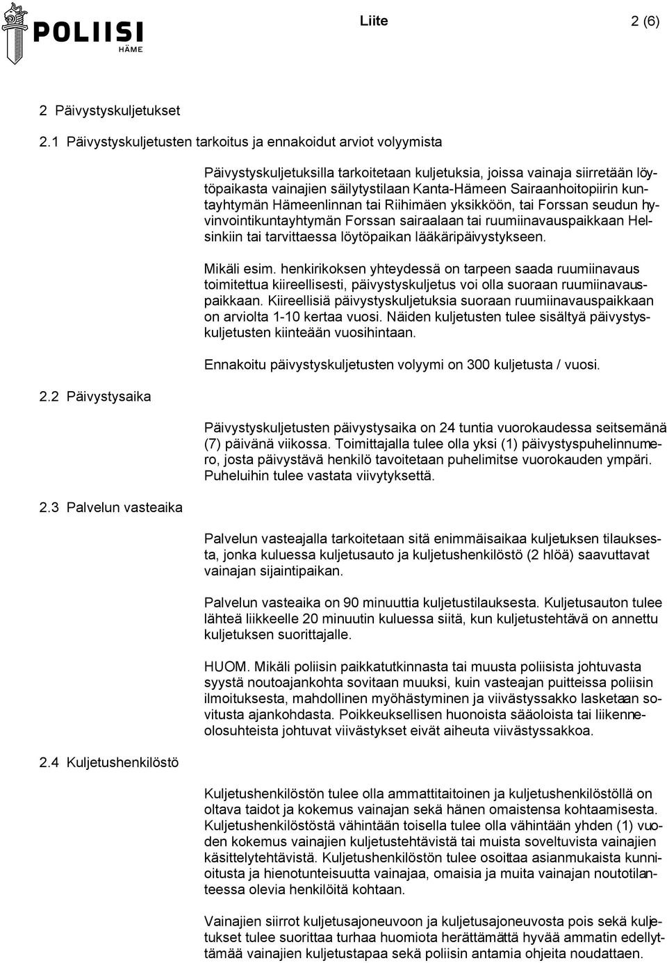 Riihimäen yksikköön, tai Forssan seudun hyvinvointikuntayhtymän Forssan sairaalaan tai ruumiinavauspaikkaan Helsinkiin tai tarvittaessa löytöpaikan lääkäripäivystykseen. Mikäli esim.