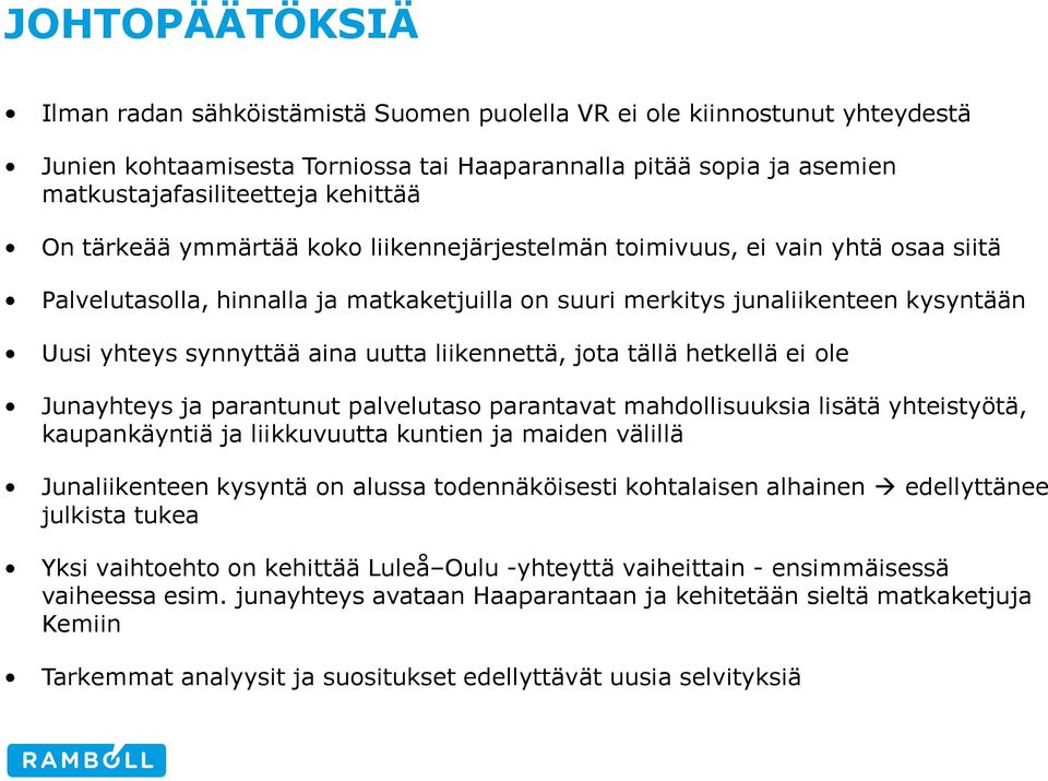 liikennettä, jota tällä hetkellä ei ole Junayhteys ja parantunut palvelutaso parantavat mahdollisuuksia lisätä yhteistyötä, kaupankäyntiä ja liikkuvuutta kuntien ja maiden välillä Junaliikenteen