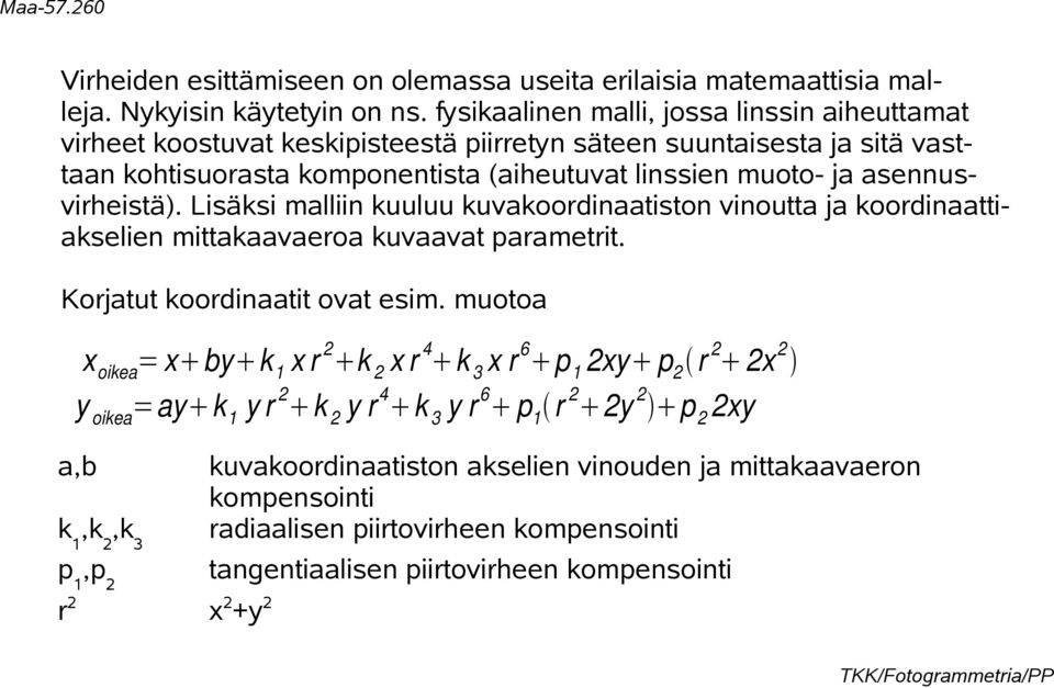 asennusvirheistä). Lisäksi malliin kuuluu kuvakoordinaatiston vinoutta ja koordinaattiakselien mittakaavaeroa kuvaavat parametrit. Korjatut koordinaatit ovat esim.