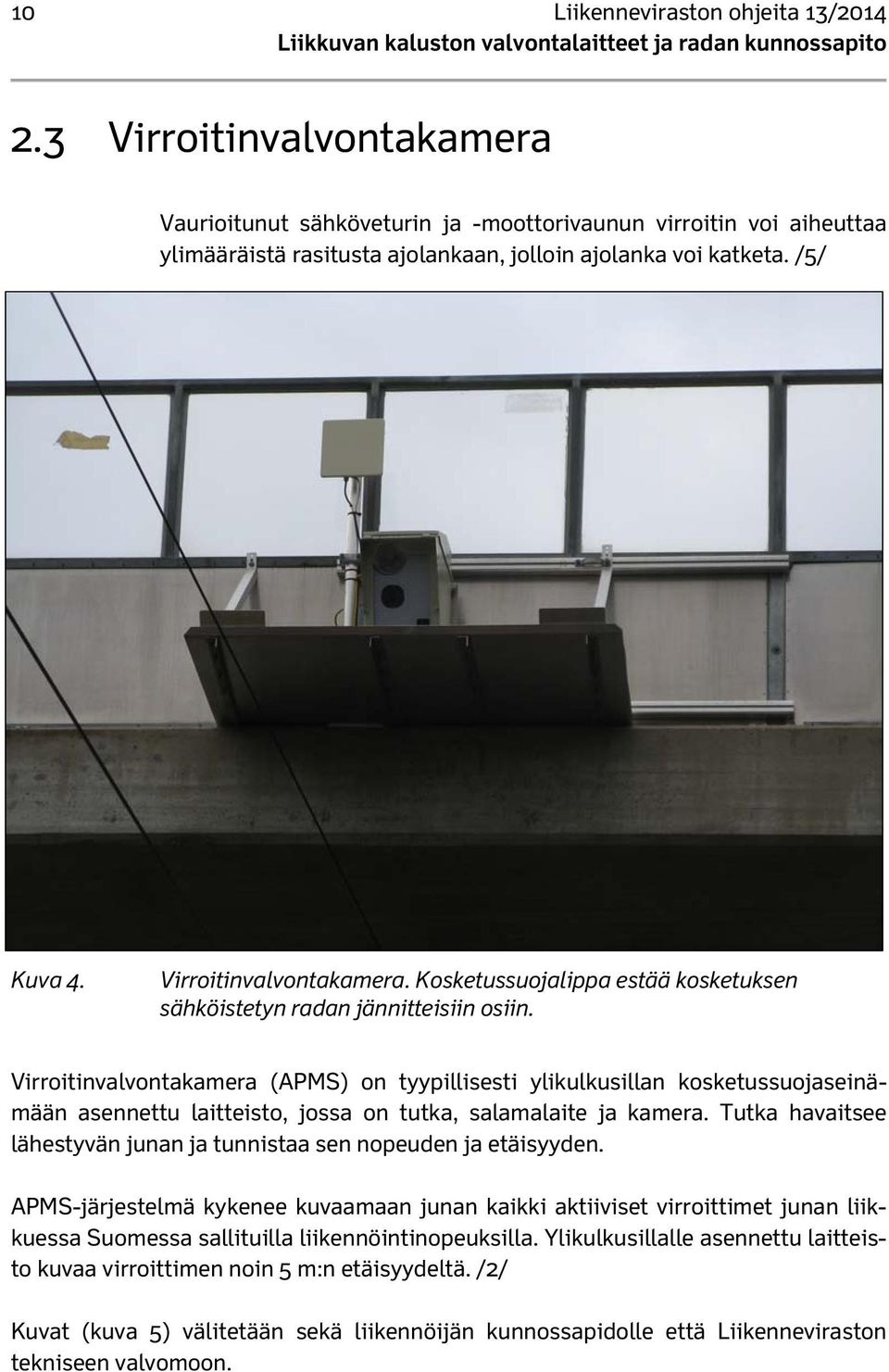 Virroitinvalvontakamera (APMS) on tyypillisesti ylikulkusillan kosketussuojaseinämään asennettu laitteisto, jossa on tutka, salamalaite ja kamera.