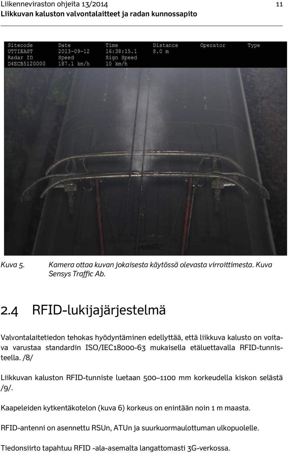 mukaisella etäluettavalla RFID-tunnisteella. /8/ Liikkuvan kaluston RFID-tunniste luetaan 500 1100 mm korkeudella kiskon selästä /9/.