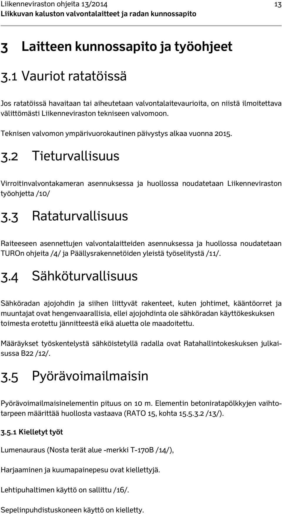 Teknisen valvomon ympärivuorokautinen päivystys alkaa vuonna 2015. 3.2 Tieturvallisuus Virroitinvalvontakameran asennuksessa ja huollossa noudatetaan Liikenneviraston työohjetta /10/ 3.