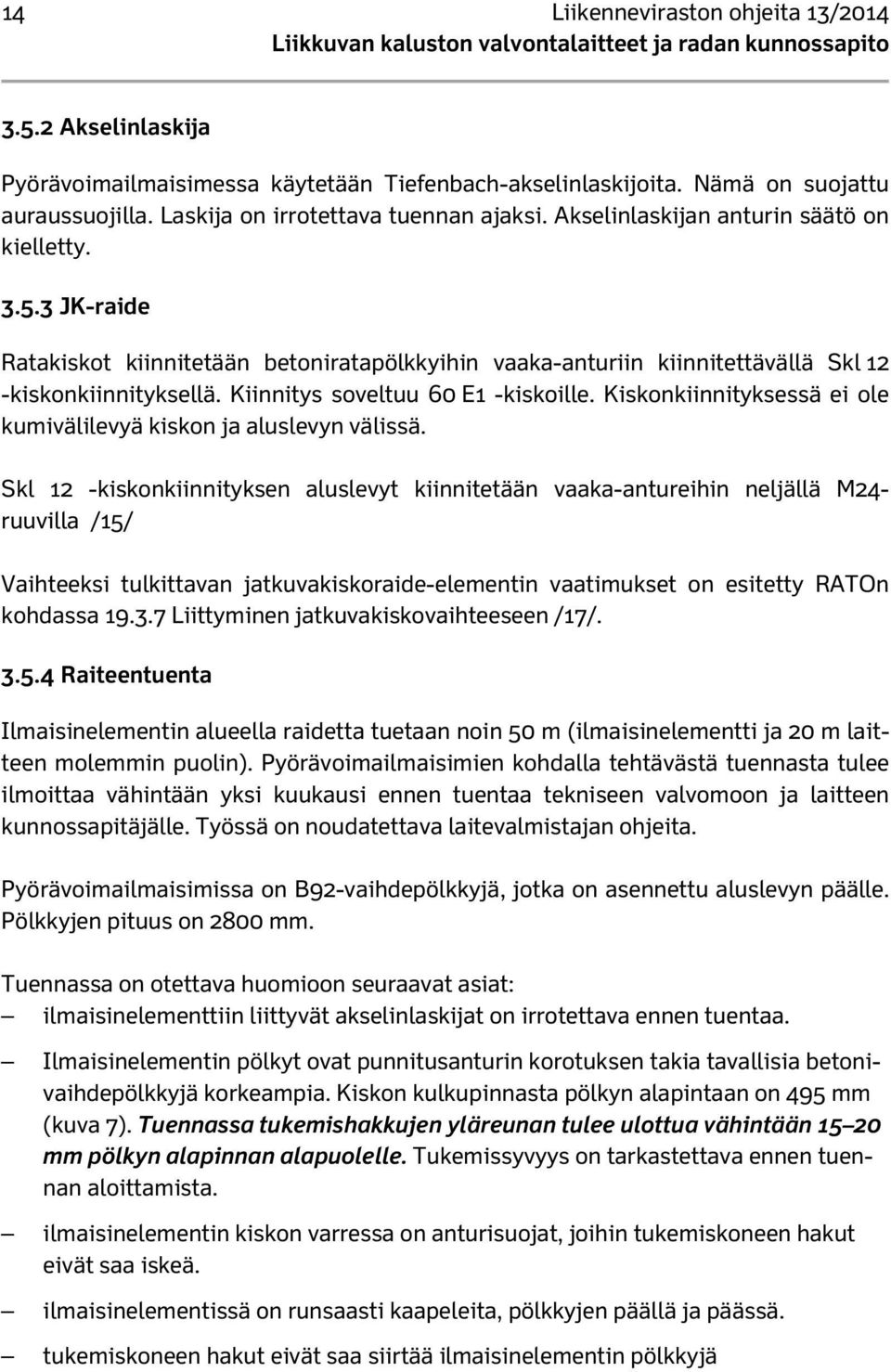 Kiinnitys soveltuu 60 E1 -kiskoille. Kiskonkiinnityksessä ei ole kumivälilevyä kiskon ja aluslevyn välissä.