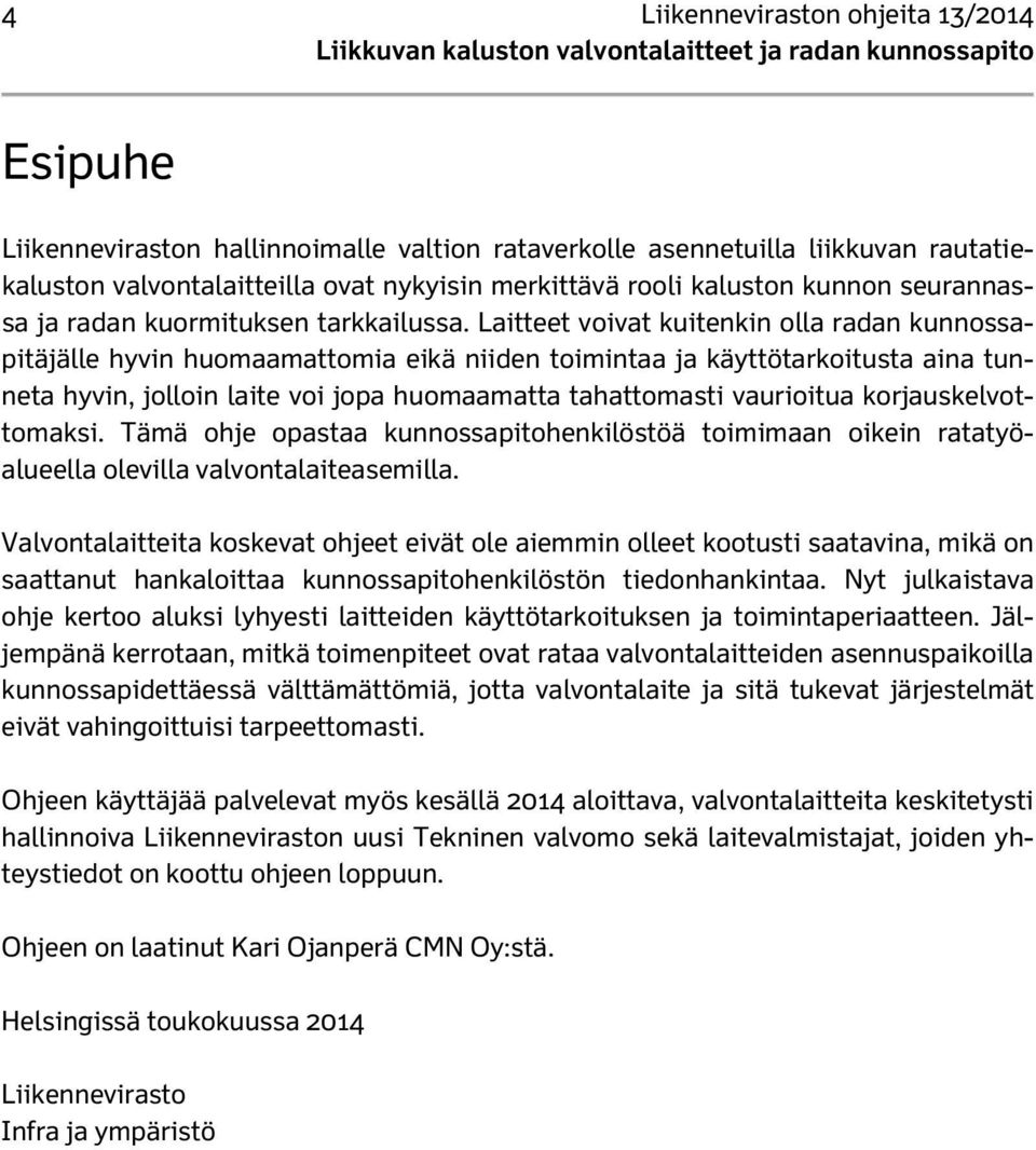 Laitteet voivat kuitenkin olla radan kunnossapitäjälle hyvin huomaamattomia eikä niiden toimintaa ja käyttötarkoitusta aina tunneta hyvin, jolloin laite voi jopa huomaamatta tahattomasti vaurioitua
