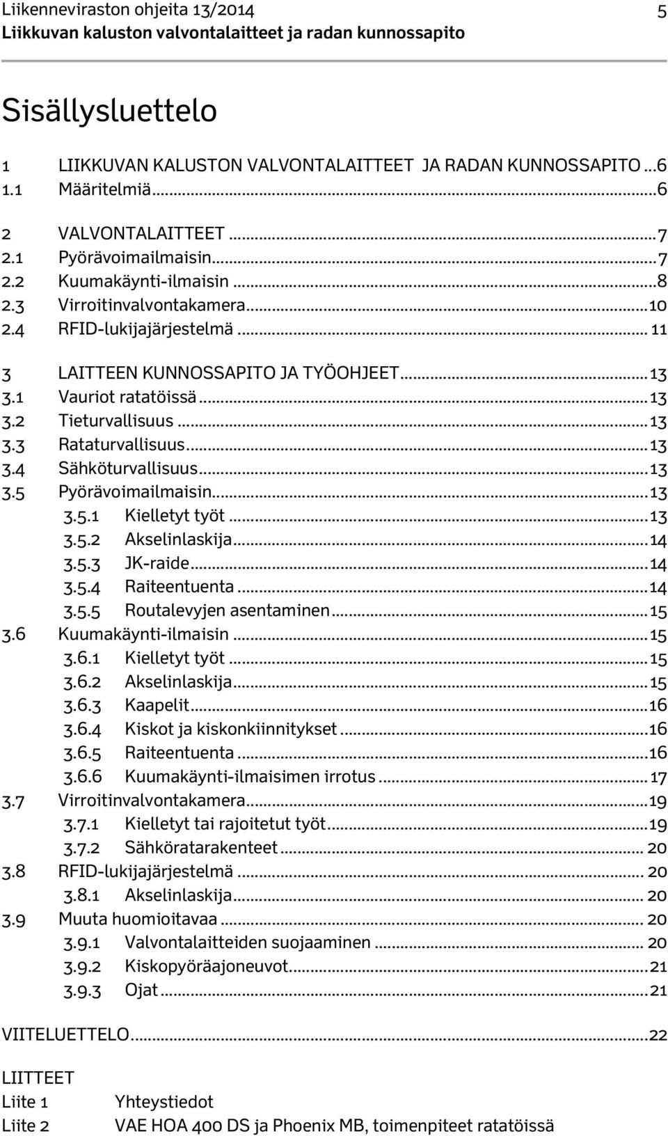 .. 13 3.5 Pyörävoimailmaisin... 13 3.5.1 Kielletyt työt... 13 3.5.2 Akselinlaskija... 14 3.5.3 JK-raide... 14 3.5.4 Raiteentuenta... 14 3.5.5 Routalevyjen asentaminen... 15 3.6 Kuumakäynti-ilmaisin.