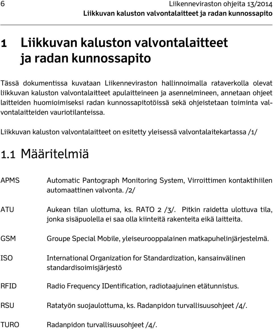 Liikkuvan kaluston valvontalaitteet on esitetty yleisessä valvontalaitekartassa /1/ 1.
