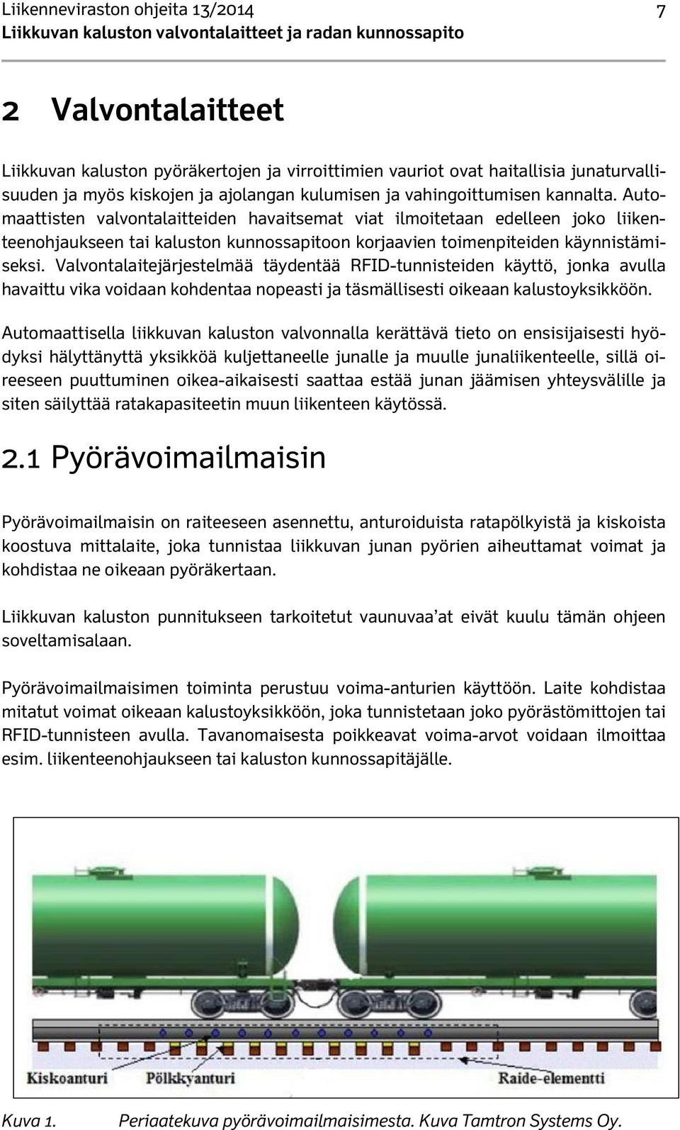 Valvontalaitejärjestelmää täydentää RFID-tunnisteiden käyttö, jonka avulla havaittu vika voidaan kohdentaa nopeasti ja täsmällisesti oikeaan kalustoyksikköön.