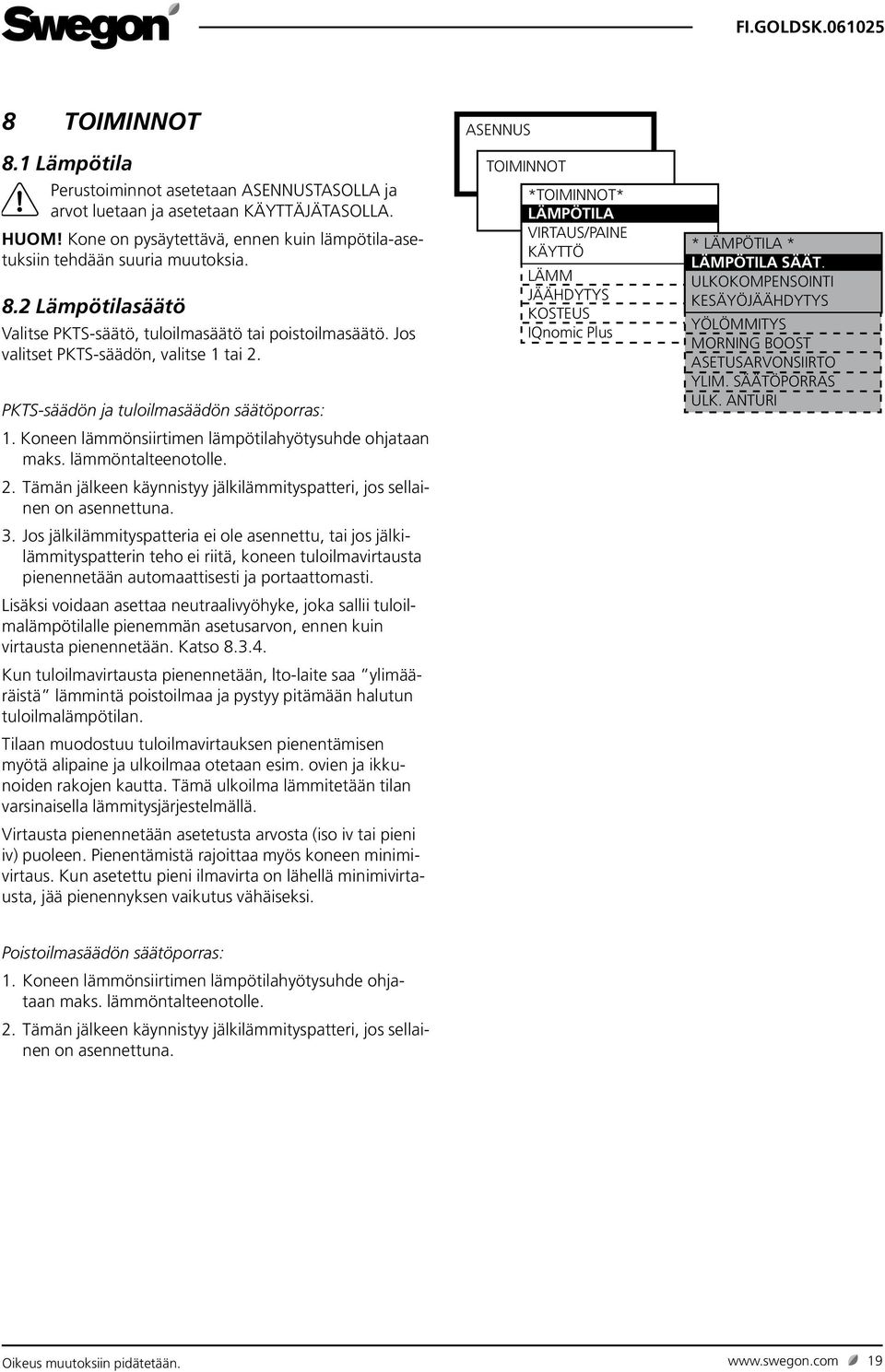 PKTS-säädön ja tuloilmasäädön säätöporras:. Koneen lämmönsiirtimen lämpötilahyötysuhde ohjataan maks. lämmöntalteenotolle. 2.