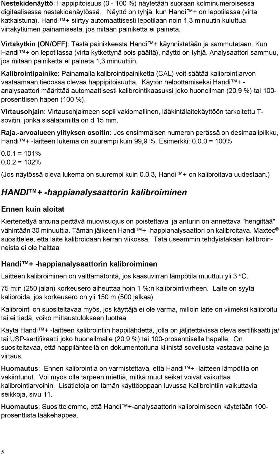 Virtakytkin (ON/OFF): Tästä painikkeesta Handi + käynnistetään ja sammutetaan. Kun Handi + on lepotilassa (virta kytkettynä pois päältä), näyttö on tyhjä.