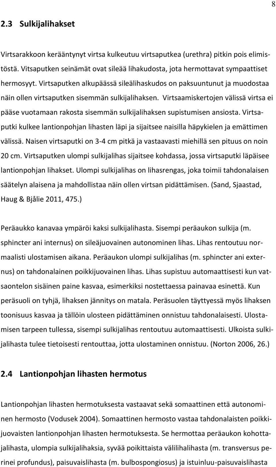 Virtsaamiskertojen välissä virtsa ei pääse vuotamaan rakosta sisemmän sulkijalihaksen supistumisen ansiosta.