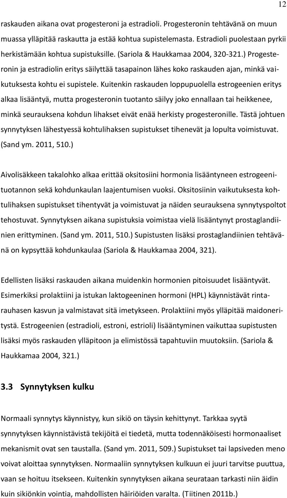 ) Progesteronin ja estradiolin eritys säilyttää tasapainon lähes koko raskauden ajan, minkä vaikutuksesta kohtu ei supistele.