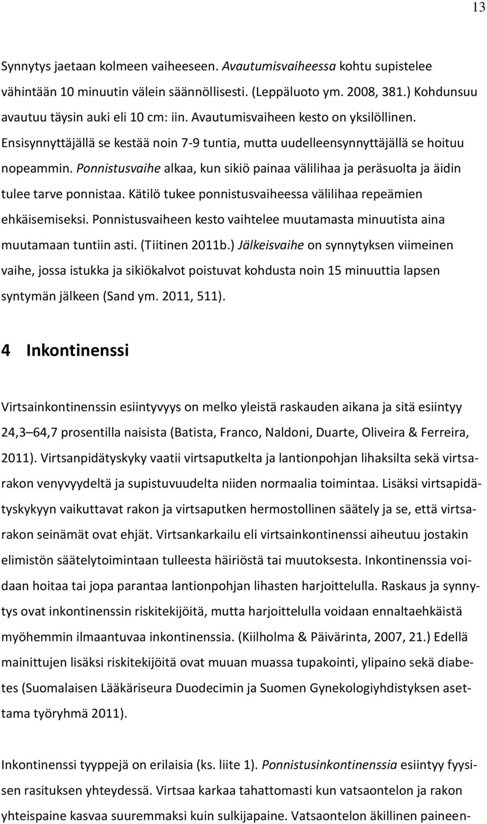 Ponnistusvaihe alkaa, kun sikiö painaa välilihaa ja peräsuolta ja äidin tulee tarve ponnistaa. Kätilö tukee ponnistusvaiheessa välilihaa repeämien ehkäisemiseksi.