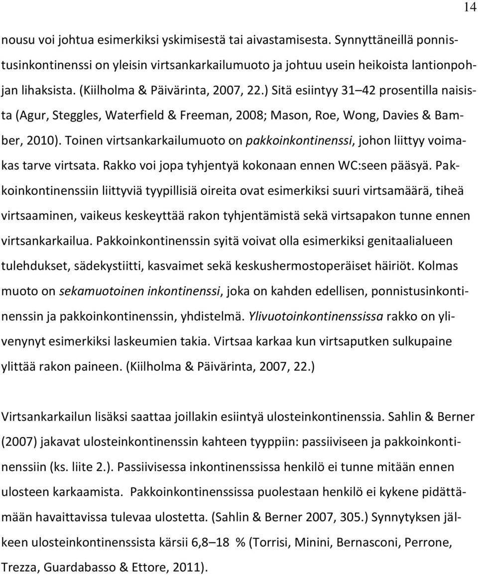 Toinen virtsankarkailumuoto on pakkoinkontinenssi, johon liittyy voimakas tarve virtsata. Rakko voi jopa tyhjentyä kokonaan ennen WC:seen pääsyä.